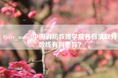苏州中国消防救援学院各省录取分数线有何差异？