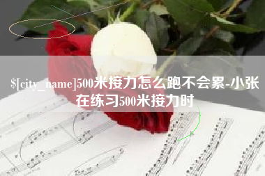 苏州500米接力怎么跑不会累-小张在练习500米接力时