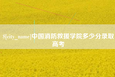 苏州中国消防救援学院多少分录取高考