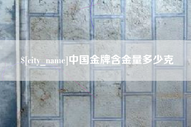 苏州中国金牌含金量多少克