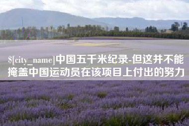 苏州中国五千米纪录-但这并不能掩盖中国运动员在该项目上付出的努力