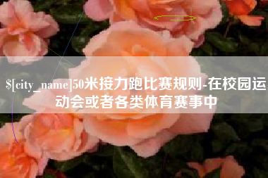苏州50米接力跑比赛规则-在校园运动会或者各类体育赛事中