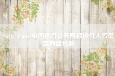 苏州中国执行公开网被执行人名单查询孟凡鹏