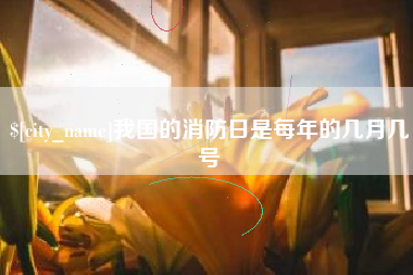 苏州我国的消防日是每年的几月几号
