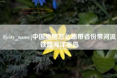 苏州中国地图怎么画带省份带河流铁路海洋半岛