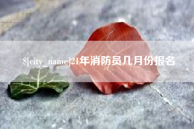 苏州21年消防员几月份报名