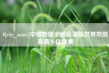 苏州中国地图全图高清版世界地图高清十亿像素