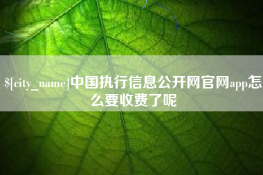 苏州中国执行信息公开网官网app怎么要收费了呢