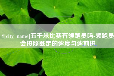 苏州五千米比赛有领跑员吗-领跑员会按照既定的速度匀速前进