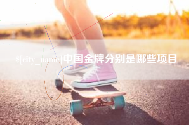 苏州中国金牌分别是哪些项目