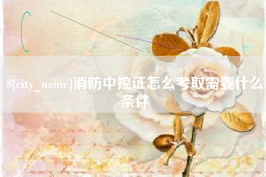 苏州消防中控证怎么考取需要什么条件