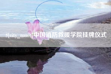 苏州中国消防救援学院挂牌仪式