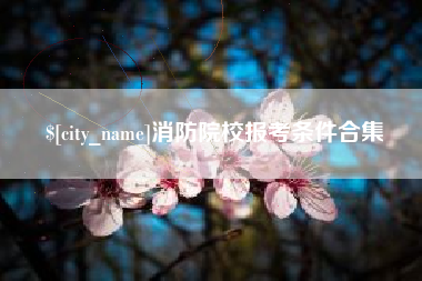 苏州消防院校报考条件合集